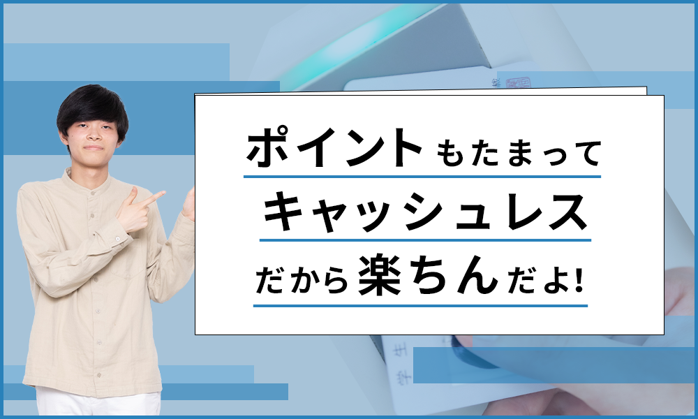 ポイントもたまってキャッシュレスだから楽ちんだよ！